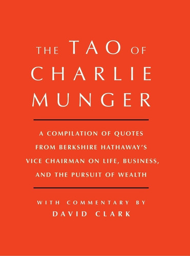 Tao Of Charlie Munger : A Compilation Of Quotes From Berkshire Hathaway's Vice Chairman On Life, ..., De David Clark. Editorial Simon & Schuster, Tapa Dura En Inglés