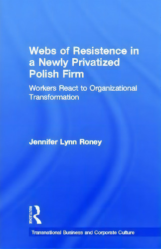 Webs Of Resistence In A Newly Privatized Polish Firm, De Jennifer Lynn Roney. Editorial Taylor Francis Inc, Tapa Dura En Inglés