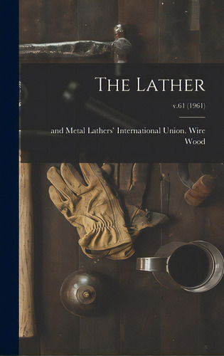 The Lather; V.61 (1961), De Wood, Wire And Metal Lathers' Interna. Editorial Hassell Street Pr, Tapa Dura En Inglés