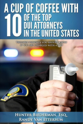 A Cup Of Coffee With 10 Of The Top Dui Attorneys In The United States, De Hunter Biederman Esq. Editorial Rutherford Publishing House, Tapa Blanda En Inglés