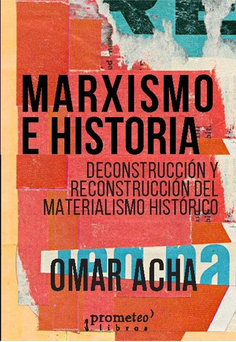 Marxismo E Historia: Deconstrucción y reconstrucción del materialismo histórico, de Omar Acha. Editorial PROMETEO, tapa blanda en español, 2023