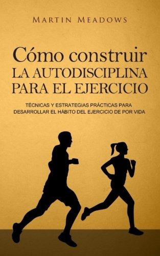Libro : Como Construir La Autodisciplina Para El Ejercici...