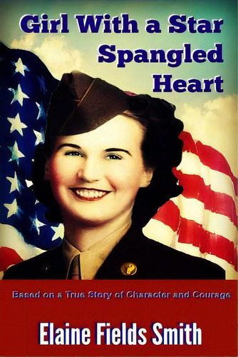 Girl With A Star Spangled Heart: Based On A True Story Of Character And Courage, De Smith, Elaine Fields. Editorial Blazing Star Books, Tapa Blanda En Inglés