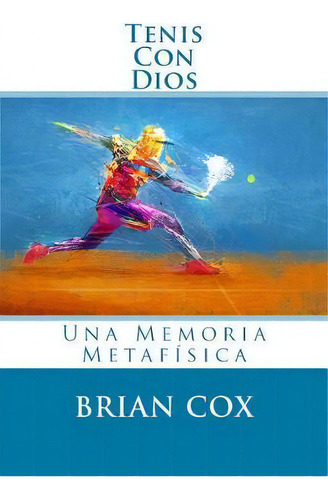 Tenis Con Dios : Una Memoria Metaf Sica, De Brian Cox. Editorial Createspace Independent Publishing Platform, Tapa Blanda En Español