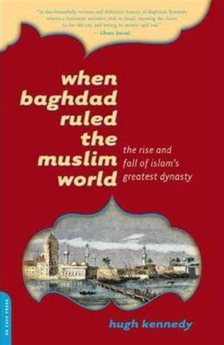 When Baghdad Ruled The Muslim World - Hugh Kennedy