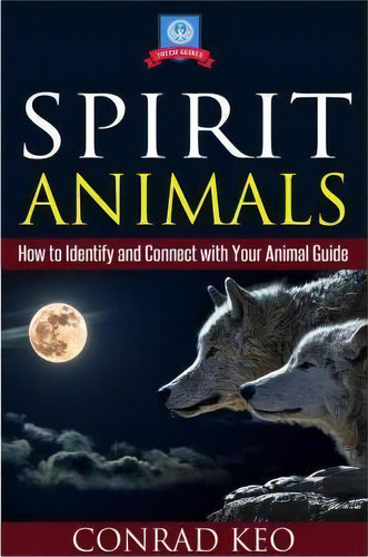 Spirit Animals : How To Identify And Connect With Your Animal Guide, De Rad Keo. Editorial Createspace Independent Publishing Platform, Tapa Blanda En Inglés