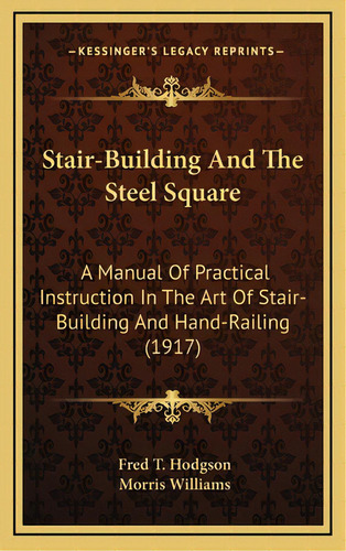 Stair-building And The Steel Square: A Manual Of Practical Instruction In The Art Of Stair-buildi..., De Hodgson, Fred T.. Editorial Kessinger Pub Llc, Tapa Dura En Inglés