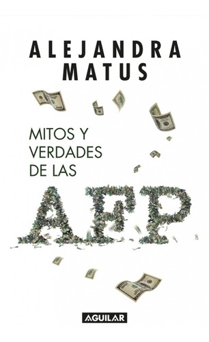 Mitos Y Verdades De Las Afp, de Matus Acuña, Alejandra. Editorial Aguilar en español