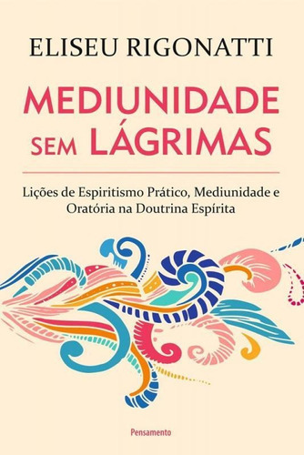 Mediunidade Sem Lagrimas - Pensamento, De Eliseu Rigonatti. Editora Editora Pensamento-cultrix Ltda, Capa Mole, Edição 1 Em Português