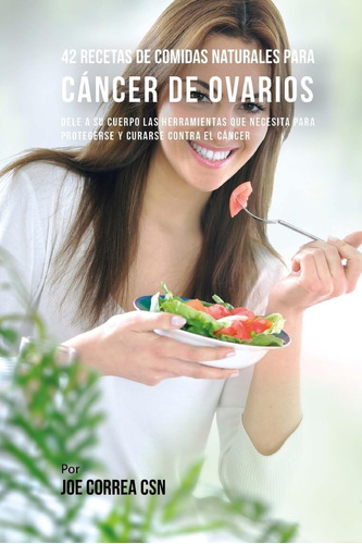 Libro: 42 Recetas De Comidas Naturales Para Cáncer De Ovario