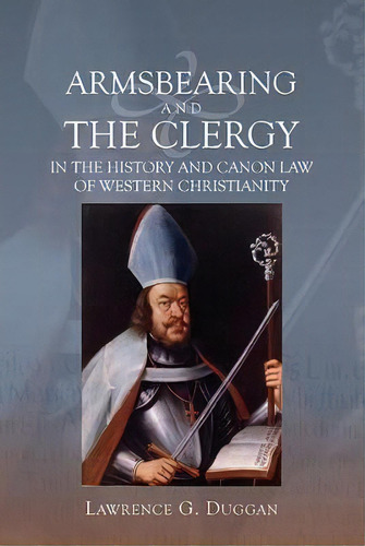 Armsbearing And The Clergy In The History And Canon Law Of Western Christianity, De Lawrence G. Duggan. Editorial Boydell Brewer Ltd, Tapa Blanda En Inglés