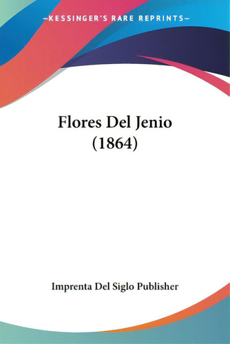 Flores Del Jenio (1864), De Imprenta Del Siglo Publisher. Editorial Kessinger Pub Llc, Tapa Blanda En Español