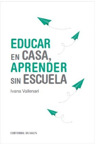 Libro  Educar En Casa, Aprender Sin Escuela  Ivana Vallenari