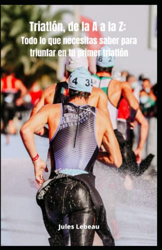 Triatlon De La A A La Z: Todo Lo Que Necesitas Saber Para Tr