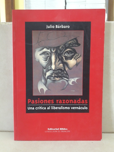 Pasiones Razonadas. Crítica Liberalismo Vernáculo. Bárbaro