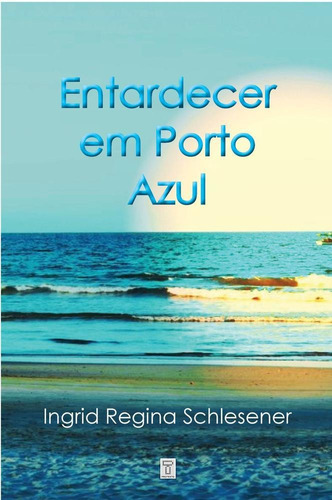 Entardecer Em Porto Azul - Aut Paranaense, De Ingrid Regina Schlesener.