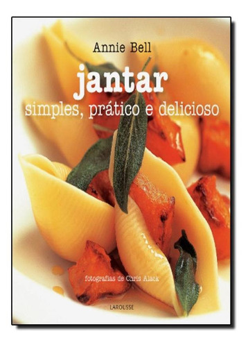 Jantar: Simples, Prático E Delicioso, De Annie Bell. Editora Larousse - Lafonte, Capa Mole Em Português
