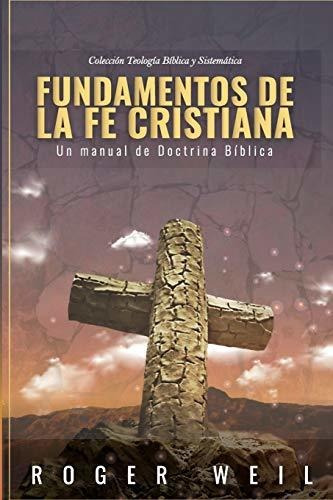 Fundamentos De La Fe Cristiana: Un Manual De Doctrina Biblic