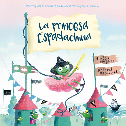 La princesa espadachina: Una trepidante aventura sobre encontrar la propia felicidad, de Hughes, Hollie. Editorial PICARONA-OBELISCO, tapa dura en español, 2019