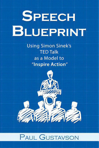 Speech Blueprint: Using Simon Sinek's Ted Talk As A Model To Inspire Action, De Gustavson, Paul. Editorial Lightning Source Inc, Tapa Blanda En Inglés