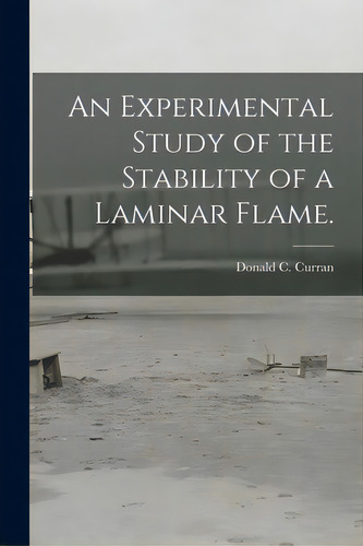 An Experimental Study Of The Stability Of A Laminar Flame., De Curran, Donald C.. Editorial Hassell Street Pr, Tapa Blanda En Inglés