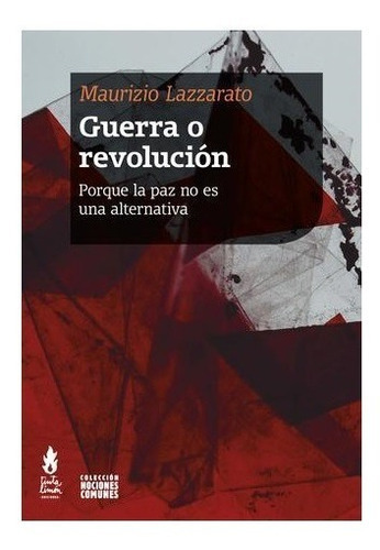 Guerra O Revolución: Porque La Paz No Es Una Alternativa, De Maurizio Lazzarato. Editorial Tinta Limón, Tapa Blanda, Edición Primera En Español, 2022