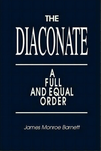 The Diaconate : A Full And Equal Order, De James Monroe Barnett. Editorial Bloomsbury Publishing Usa, Tapa Blanda En Inglés, 1995