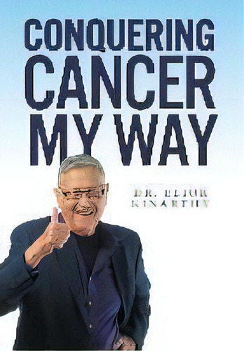 Conquering Cancer My Way, De Dr Elior Kinarthy. Editorial Friesenpress, Tapa Dura En Inglés