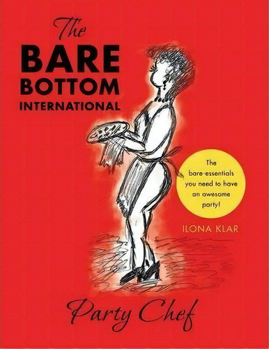 The Bare Bottom International Party Chef, De Ilona Klar. Editorial Authorhouse, Tapa Blanda En Inglés