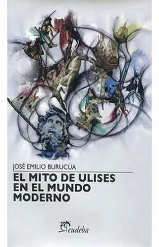 Mito De Ulises En El Mundo Moderno, Jose Emilio Burucua