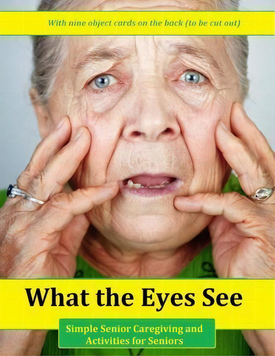 What The Eyes See : Simple Senior Caregiving And Activities For Seniors, De Denis Geier., Vol. 1. Editorial Createspace Independent Publishing Platform, Tapa Blanda En Inglés