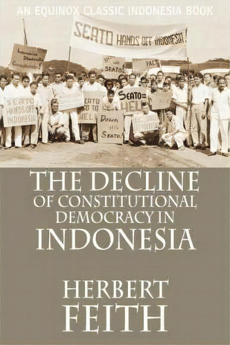 The Decline Of Constitutional Democracy In Indonesia, De Herbert Feith. Editorial Equinox Publishing Asia Pte Ltd, Tapa Blanda En Inglés