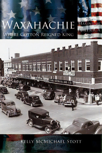Waxahachie: Where Cotton Reigned King, De Stott, Kelly Mcmichael. Editorial Arcadia Lib Ed, Tapa Dura En Inglés
