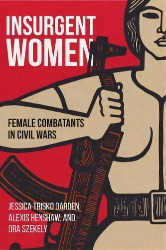 Insurgent Women : Female Combatants In Civil Wars, De Jessica Trisko Darden. Editorial Georgetown University Press, Tapa Blanda En Inglés