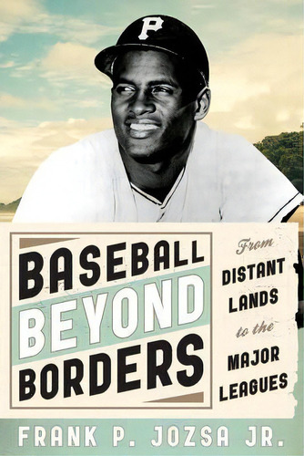 Baseball Beyond Borders : From Distant Lands To The Major L, De Jr.  Frank P. Jozsa. Editorial Scarecrow Press En Inglés