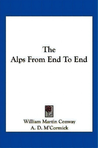 The Alps From End To End, De William Martin Way. Editorial Kessinger Publishing, Tapa Blanda En Inglés