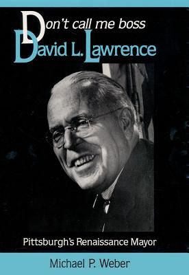 Libro Dont Call Me Boss: David L. Lawrence, Pittsburgh's ...