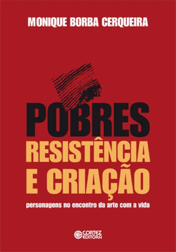 Pobres, resistência e criação: personagens no encontro da arte com a vida, de Cerquerira, Monique Borba. Cortez Editora e Livraria LTDA, capa mole em português, 2010