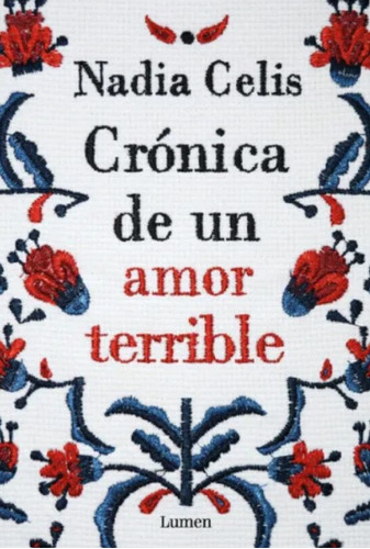 Crónica De Un Amor Terrible, De Nadia Celis Salgado. Editorial Lumen, Tapa Blanda, Edición 2023 En Español, 2023