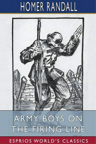 Army Boys On The Firing Line (esprios Classics): Or, Holding Back The German Drive, De Randall, Homer. Editorial Blurb Inc, Tapa Blanda En Inglés