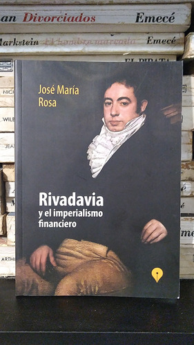 Rivadavia Y El Imperialismo Financiero - Jose Maria Rosa 