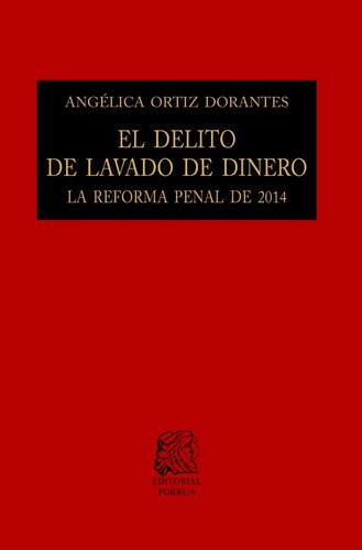 El Delito De Lavado De Dinero, De Ortiz Dorantes, Angélica. Editorial Porrúa México, Edición 2, 2018 En Español