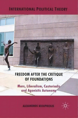 Freedom After The Critique Of Foundations, De Alexandros Kioupkiolis. Editorial Palgrave Macmillan, Tapa Blanda En Inglés