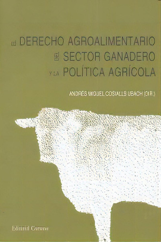 El Derecho Agroalimentario Del Sector Ganadero Y La Politica Agricola., De Cosialls Ubach, Andres. Editorial Comares, Tapa Blanda, Edición 1 En Español, 2019