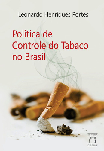 Política de controle do tabaco no Brasil, de Portes, Leonardo Henriques. Editora Fundação Oswaldo Cruz, capa mole em português, 2020