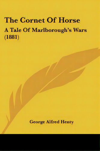 The Cornet Of Horse: A Tale Of Marlborough's Wars (1881), De Henty, George Alfred. Editorial Kessinger Pub Llc, Tapa Blanda En Inglés