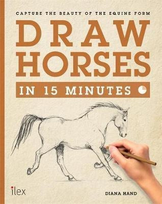 Draw Horses In 15 Minutes : The Super-fast Drawing Technique