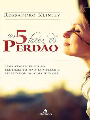 5 Faces Do Perdão, As: Uma Viagem Rumo Ao Sentimento Mais Complexo E Libertador Da Alma Humana, De Klinjey, Rossandro. Editora Letramais, Capa Mole, Edição 1ªedição - 2016 Em Português