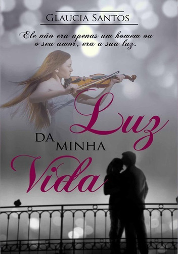 Luz Da Minha Vida, De Glaucia Santos. Série Não Aplicável, Vol. 1. Editora Clube De Autores, Capa Mole, Edição 1 Em Português, 2013