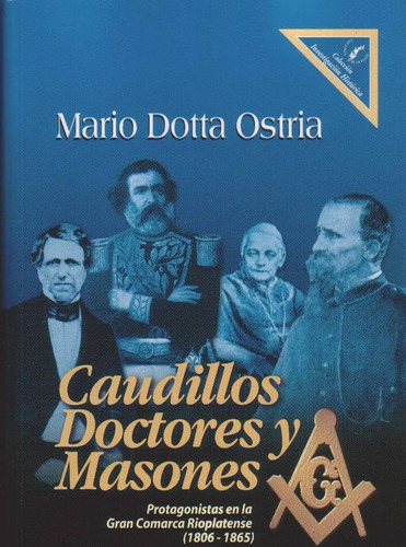 Caudillos, Doctores Y Masones - Mario Dotta Ostria Ediciones de la Plaza